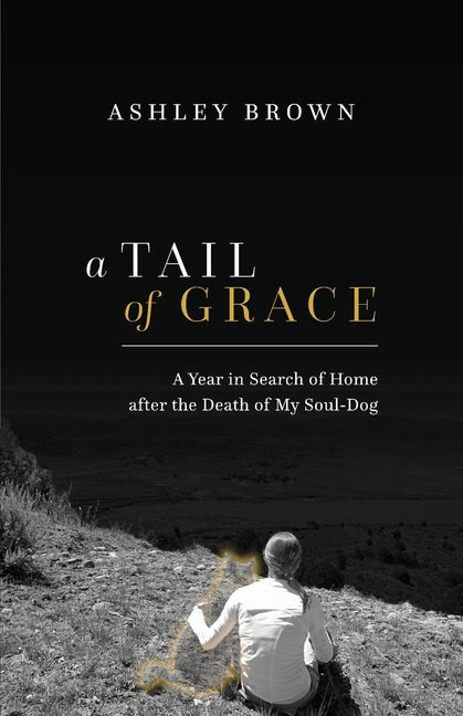 A Tail of Grace: A year in search of home after the death of my soul-dog - Paperback