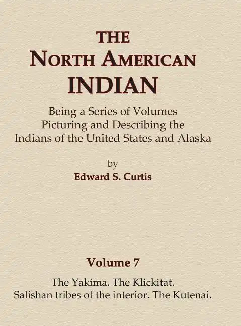 The North American Indian Volume 7 - The Yakima, The Klickitat, Salishan Tribes of the Interior, The Kutenai - Hardcover