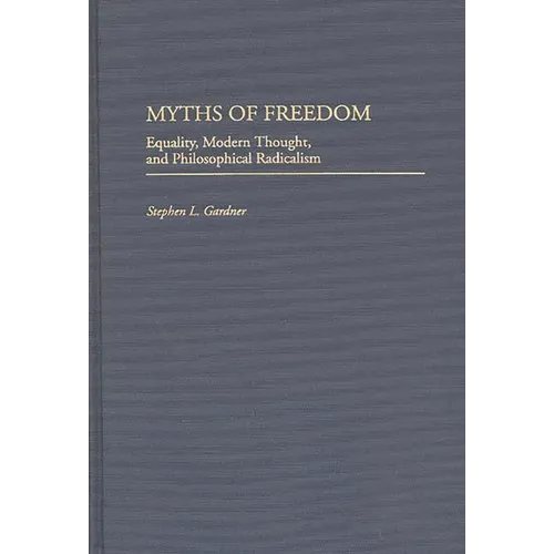 Myths of Freedom: Equality, Modern Thought, and Philosophical Radicalism - Hardcover