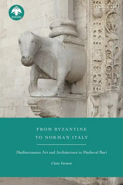 From Byzantine to Norman Italy: Mediterranean Art and Architecture in Medieval Bari - Hardcover