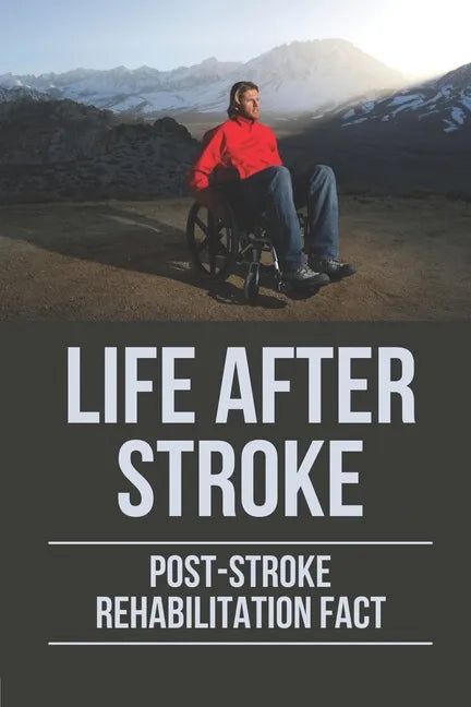 Life After Stroke: Post-Stroke Rehabilitation Fact: Overcome Paralyzing Stroke - Paperback