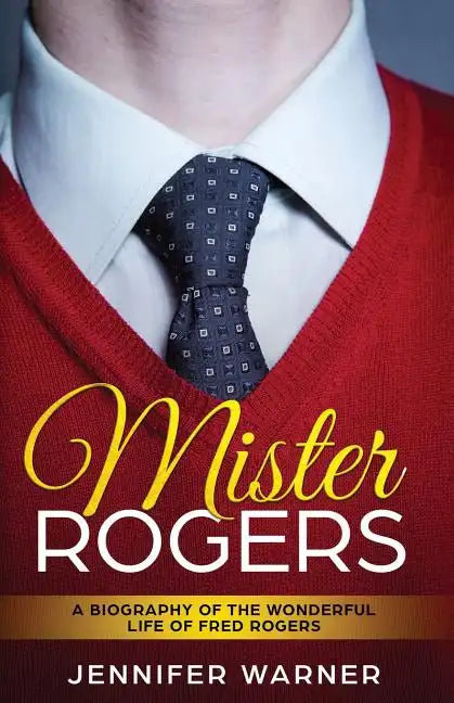 Mister Rogers: A Biography of the Wonderful Life of Fred Rogers - Paperback