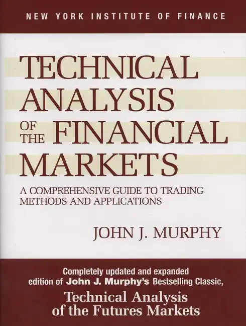 Technical Analysis of the Financial Markets: A Comprehensive Guide to Trading Methods and Applications - Hardcover