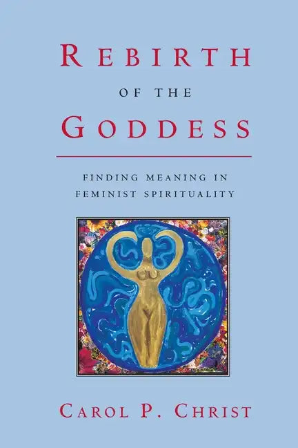 Rebirth of the Goddess: Finding Meaning in Feminist Spirituality - Paperback