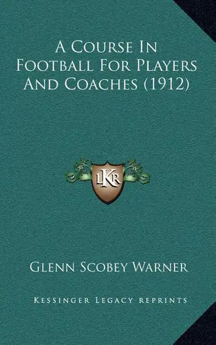A Course In Football For Players And Coaches (1912) - Hardcover