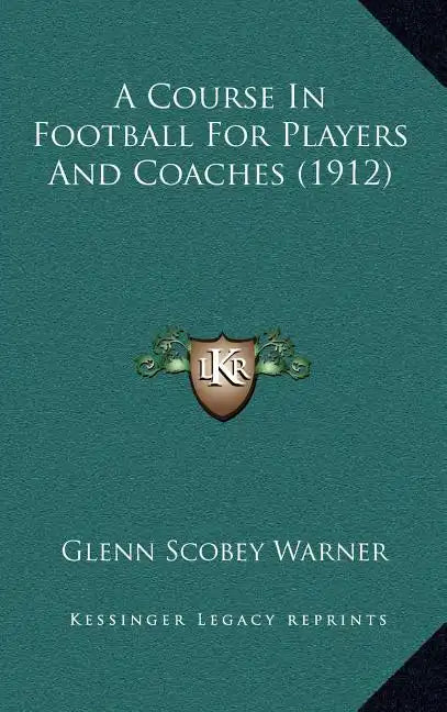 A Course In Football For Players And Coaches (1912) - Hardcover
