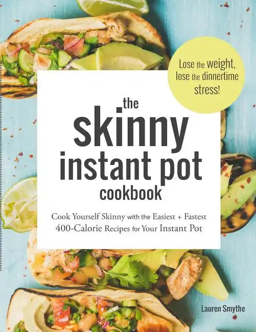 The Skinny Instant Pot Cookbook: Cook Yourself Skinny with the Easiest + Most Delicious 400-Calorie Recipes for Your Instant Pot Pressure Cooker - Paperback