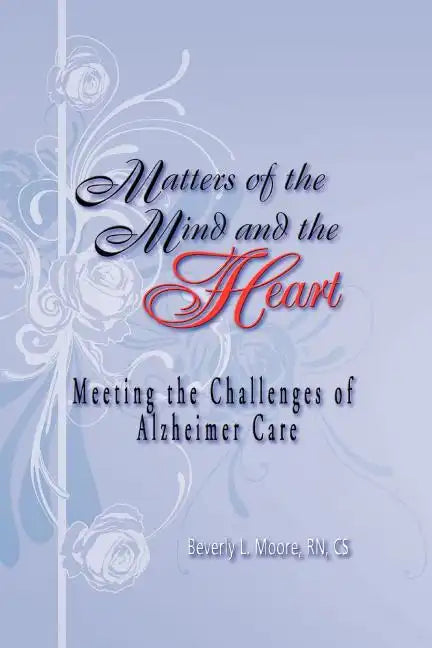 Matters of the Mind and the Heart: Meeting the Challenges of Alzheimer Care - Paperback