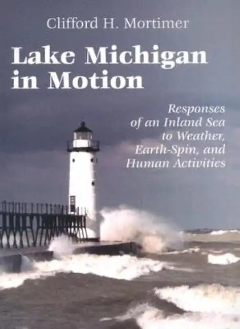 Lake Michigan in Motion: Responses of an Inland Sea to Weather, Earth-Spin, and Human Activities - Paperback