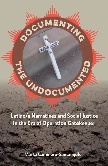 Documenting the Undocumented: Latino/A Narratives and Social Justice in the Era of Operation Gatekeeper - Paperback