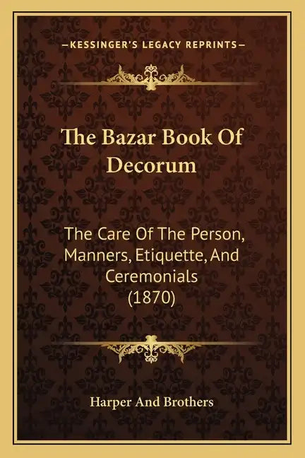 The Bazar Book Of Decorum: The Care Of The Person, Manners, Etiquette, And Ceremonials (1870) - Paperback