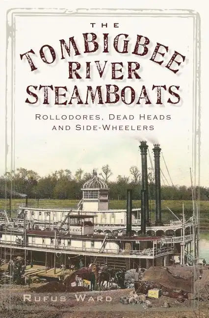 The Tombigbee River Steamboats: Rollodores, Dead Heads and Side-Wheelers - Paperback
