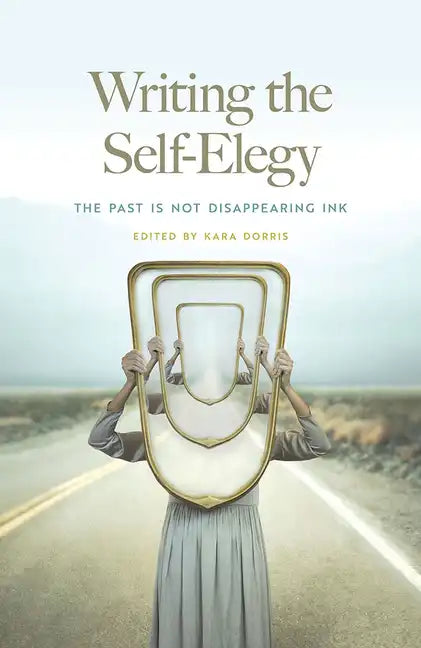 Writing the Self-Elegy: The Past Is Not Disappearing Ink - Paperback