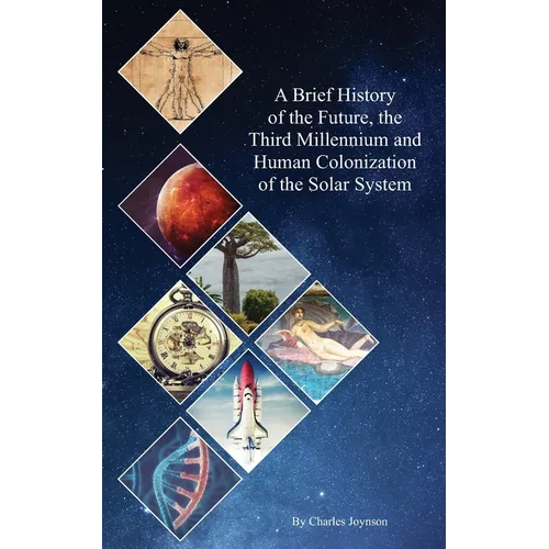 A Brief History of the Future, the Third Millennium and Human Colonization of the Solar System: The Terraforming of Mars and Venus - Paperback