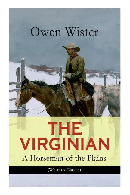 THE VIRGINIAN - A Horseman of the Plains (Western Classic): The First Cowboy Novel Set in the Wild West - Paperback