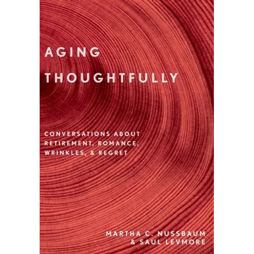 Aging Thoughtfully: Conversations about Retirement, Romance, Wrinkles, and Regrets - Paperback