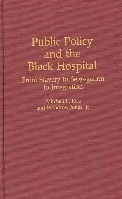 Public Policy and the Black Hospital: From Slavery to Segregation to Integration - Hardcover