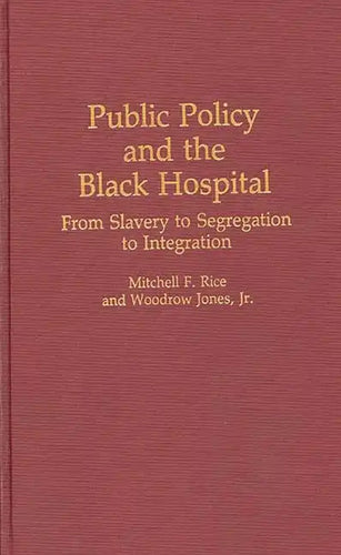 Public Policy and the Black Hospital: From Slavery to Segregation to Integration - Hardcover