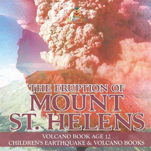 The Eruption of Mount St. Helens - Volcano Book Age 12 Children's Earthquake & Volcano Books - Paperback