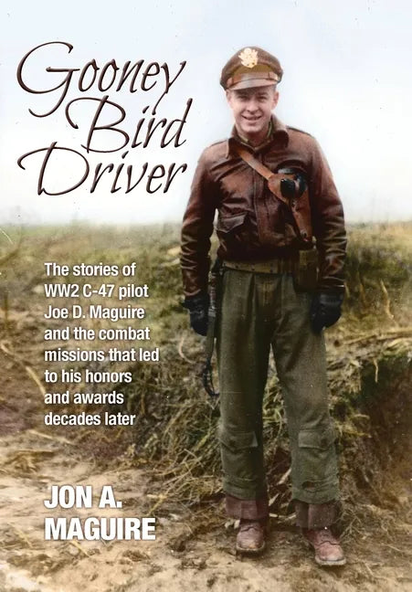 Gooney Bird Driver: The stories of WW2 C-47 pilot Joe D. Maguire and the combat missions that led to his honors and awards decades later - Hardcover