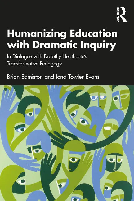 Humanizing Education with Dramatic Inquiry: In Dialogue with Dorothy Heathcote's Transformative Pedagogy - Paperback