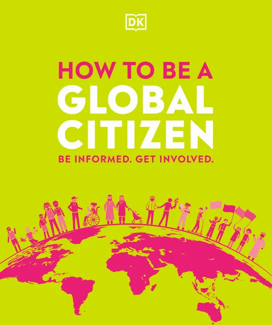 How to Be a Global Citizen: Be Informed. Get Involved. - Paperback