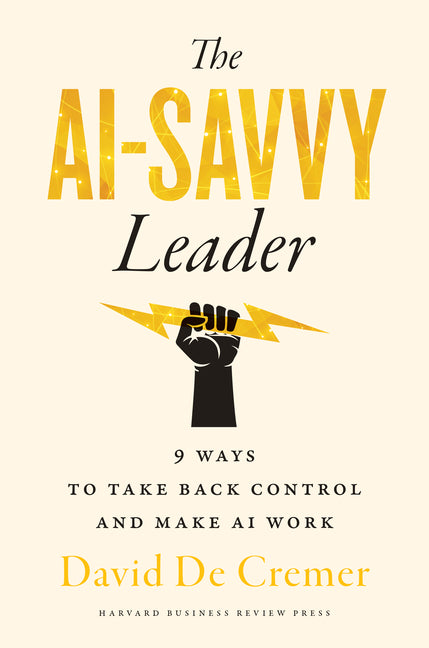 The AI-Savvy Leader: Nine Ways to Take Back Control and Make AI Work - Hardcover