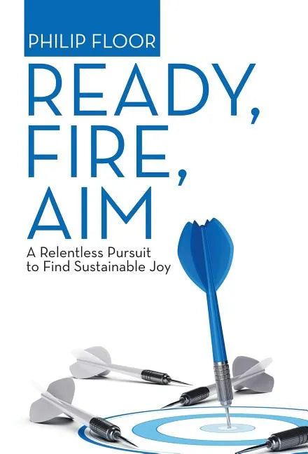 Ready, Fire, Aim: A Relentless Pursuit to Find Sustainable Joy - Hardcover
