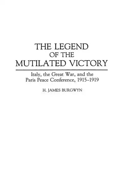 The Legend of the Mutilated Victory: Italy, the Great War, and the Paris Peace Conference, 1915-1919 - Hardcover