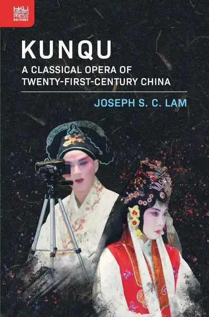 Kunqu: A Classical Opera of Twenty-First-Century China - Hardcover