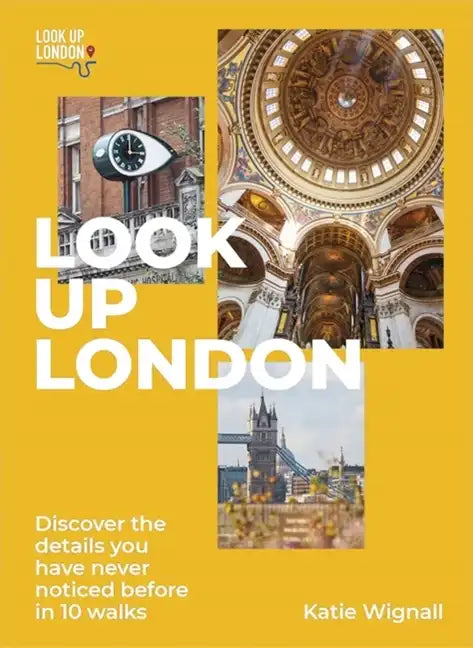 Look Up London: Discover the Details You Have Never Noticed Before in 1 Walks - Paperback