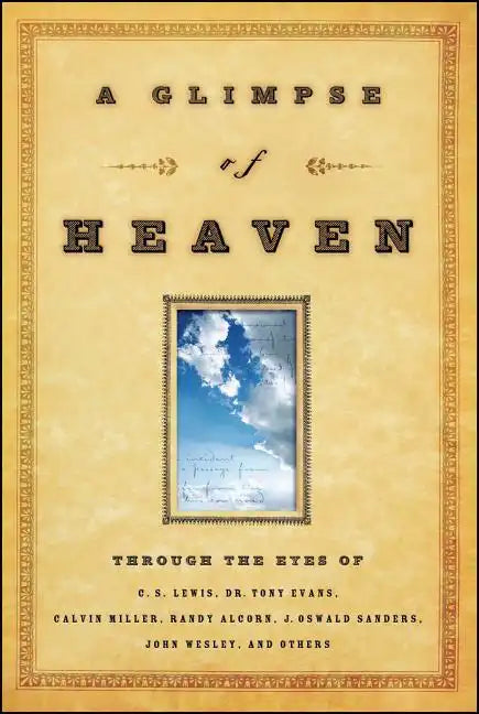 A Glimpse of Heaven: Through the Eyes of C.S. Lewis, Dr. Tony Evans, Calvin Miller, Randy Alcorn. J. Oswald Sanders, John Wesley, and Other - Paperback