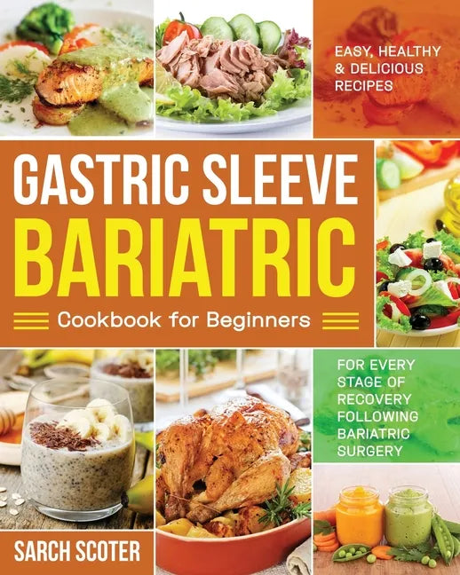 Gastric Sleeve Bariatric Cookbook for Beginners: Easy, Healthy & Delicious Recipes for Every Stage of Recovery Following Bariatric Surgery - Paperback
