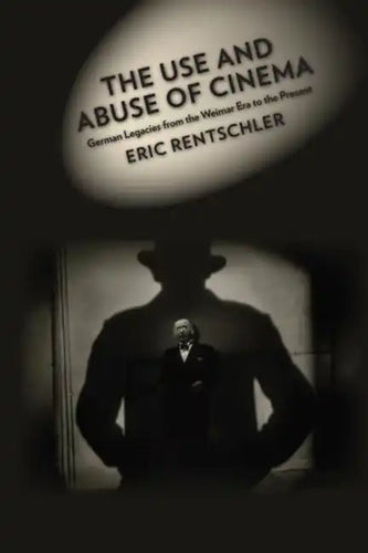 The Use and Abuse of Cinema: German Legacies from the Weimar Era to the Present - Paperback