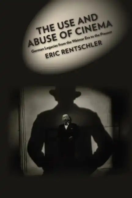 The Use and Abuse of Cinema: German Legacies from the Weimar Era to the Present - Paperback