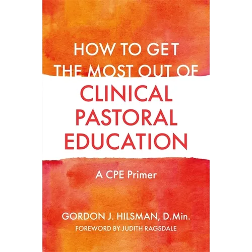 How to Get the Most Out of Clinical Pastoral Education: A Cpe Primer - Paperback