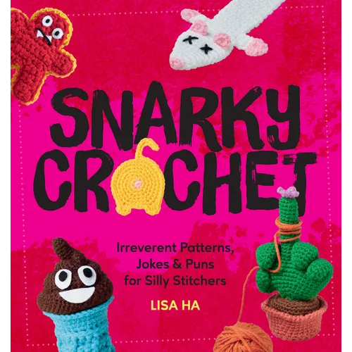 Snarky Crochet: Irreverent Patterns, Jokes & Puns for Silly Stitchers - Paperback