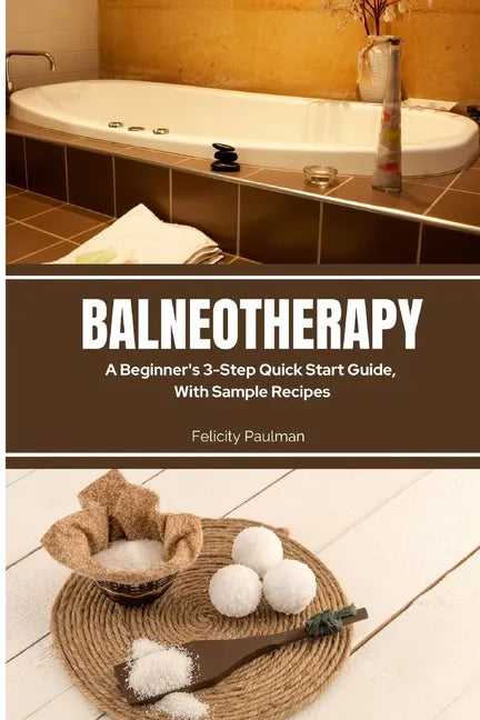 Balneotherapy: A Beginner's 3-Step Quick Start Guide, With Sample Recipes - Paperback