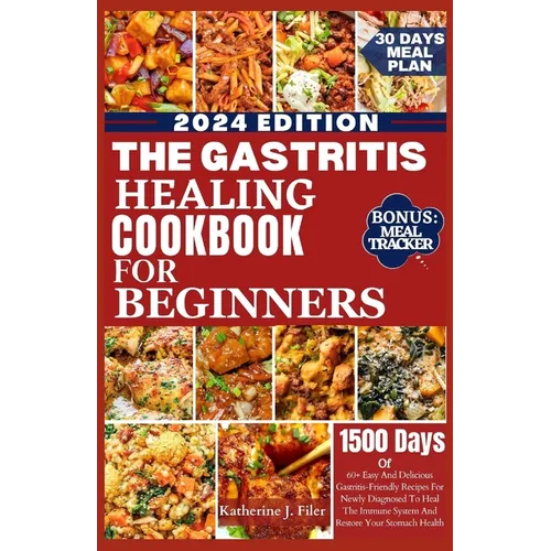 The Gastritis Healing Cookbook for Beginners: 60+ Easy And Delicious Gastritis Friendly Recipes For Newly Diagnosed To Heal The Immune System And Rest - Paperback