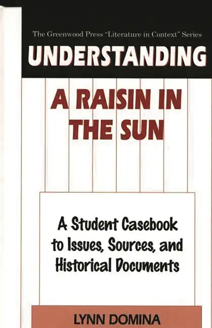 Understanding A Raisin in the Sun: A Student Casebook to Issues, Sources, and Historical Documents - Hardcover