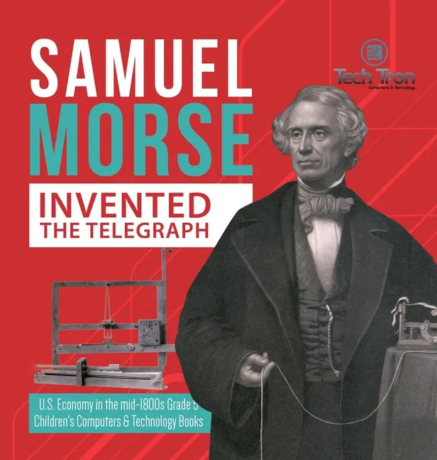 Samuel Morse Invented the Telegraph U.S. Economy in the mid-1800s Grade 5 Children's Computers & Technology Books - Hardcover