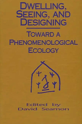 Dwelling, Seeing, and Designing: Toward a Phenomenological Ecology - Paperback