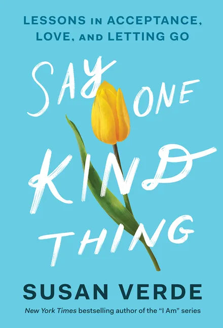 Say One Kind Thing: Lessons in Acceptance, Love, and Letting Go - Hardcover