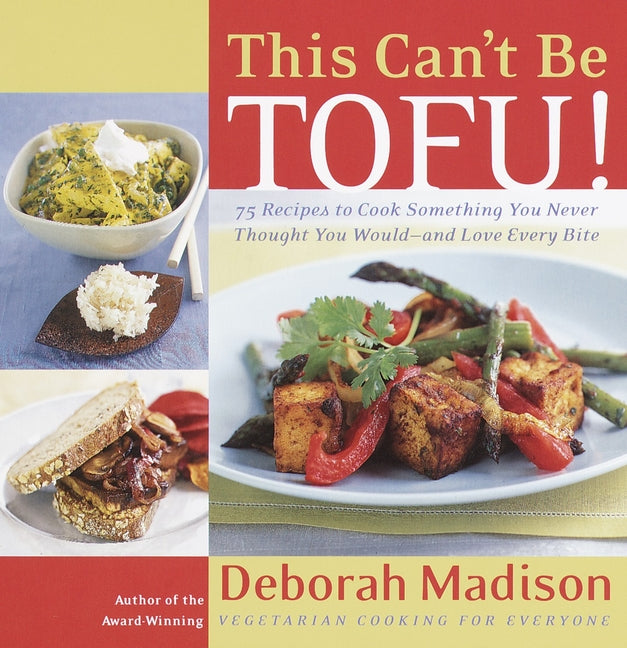 This Can't Be Tofu!: 75 Recipes to Cook Something You Never Thought You Would--And Love Every Bite - Paperback