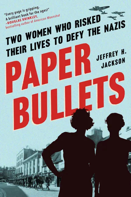 Paper Bullets: Two Women Who Risked Their Lives to Defy the Nazis - Paperback