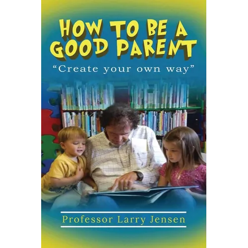 How to Be A Good Parent: Create Your Own Way - Paperback