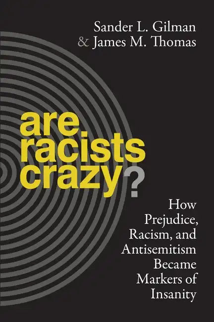 Are Racists Crazy?: How Prejudice, Racism, and Antisemitism Became Markers of Insanity - Hardcover
