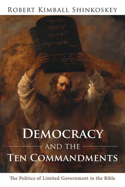 Democracy and the Ten Commandments: The Politics of Limited Government in the Bible - Paperback