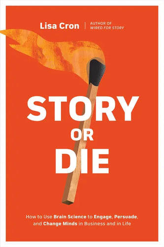 Story or Die: How to Use Brain Science to Engage, Persuade, and Change Minds in Business and in Life - Paperback