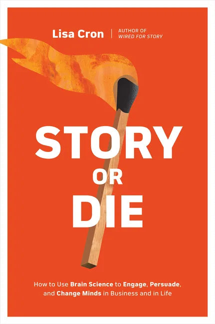 Story or Die: How to Use Brain Science to Engage, Persuade, and Change Minds in Business and in Life - Paperback